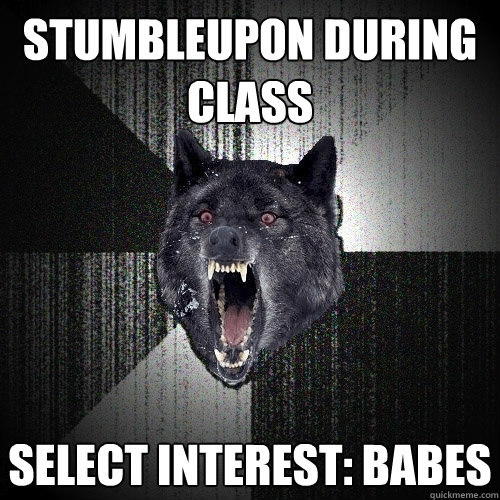 Stumbleupon during class Select interest: Babes - Stumbleupon during class Select interest: Babes  Insanity Wolf