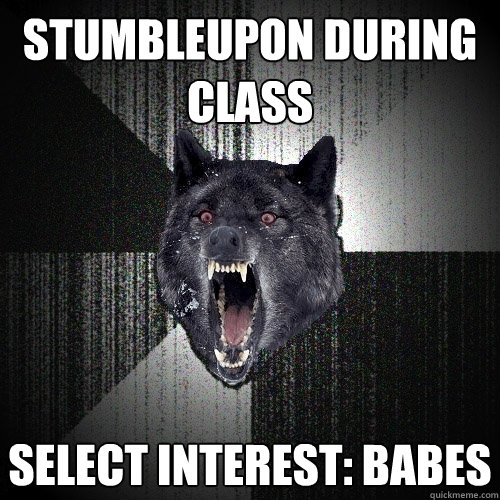 Stumbleupon during class Select interest: Babes  Insanity Wolf