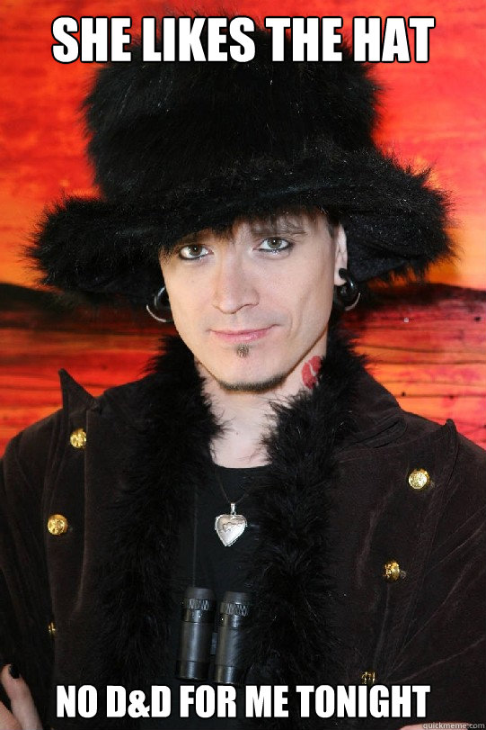 She likes the hat No d&d for me tonight  Lolgame