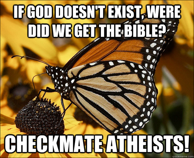 if god doesn't exist, were did we get the bible? checkmate atheists! - if god doesn't exist, were did we get the bible? checkmate atheists!  Checkmate Atheists