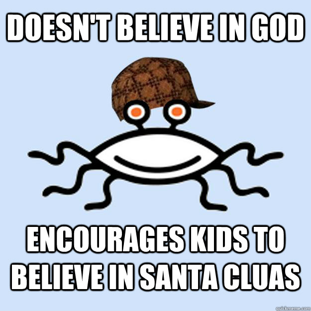 Doesn't believe in God encourages kids to believe in santa cluas  Scumbag rAtheism