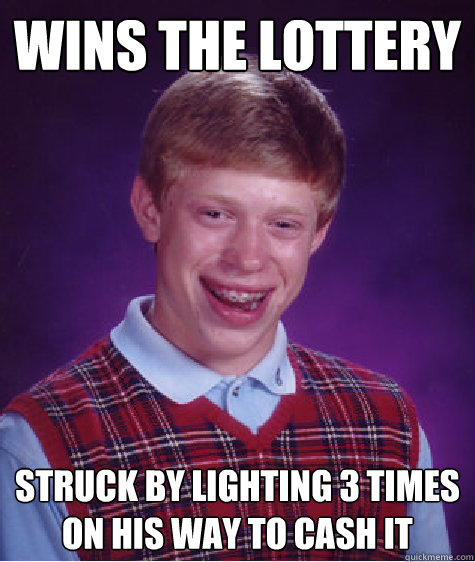 wins the lottery struck by lighting 3 times on his way to cash it  Bad Luck Brian