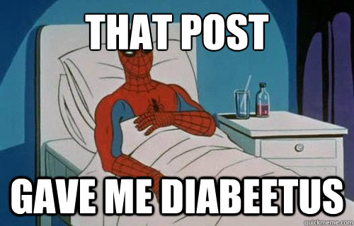That post gave me diabeetus  That Post gave me cancer