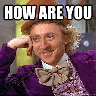 How are you   Condescending Wonka