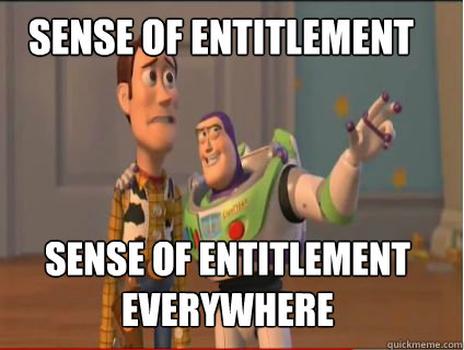 Sense of Entitlement Sense of Entitlement Everywhere  woody and buzz