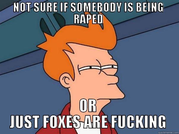 NOT SURE IF SOMEBODY IS BEING RAPED OR JUST FOXES ARE FUCKING Futurama Fry