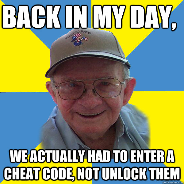 Back in my day, We actually had to enter a cheat code, not unlock them - Back in my day, We actually had to enter a cheat code, not unlock them  Back In My Day Grandpa