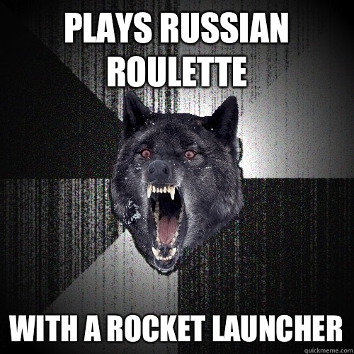 Plays russian roulette With a rocket launcher  Insanity Wolf