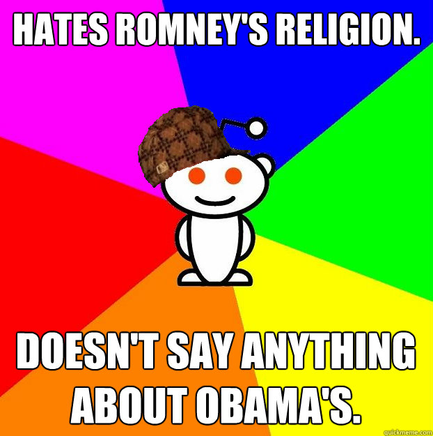 Hates Romney's Religion. doesn't say anything about Obama's.  Scumbag Redditor