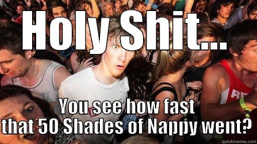 HOLY SHIT... YOU SEE HOW FAST THAT 50 SHADES OF NAPPY WENT? Sudden Clarity Clarence