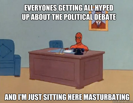 Everyones getting all hyped up about the political debate And I'm just sitting here masturbating - Everyones getting all hyped up about the political debate And I'm just sitting here masturbating  masturbating spiderman