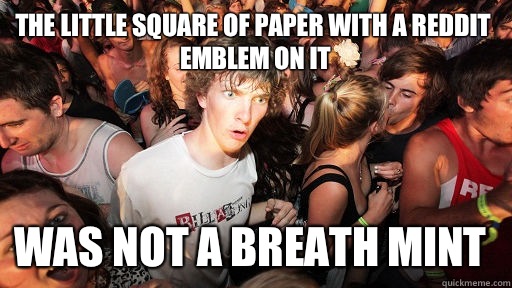 The little square of paper with a reddit emblem on it Was not a breath mint  Sudden Clarity Clarence