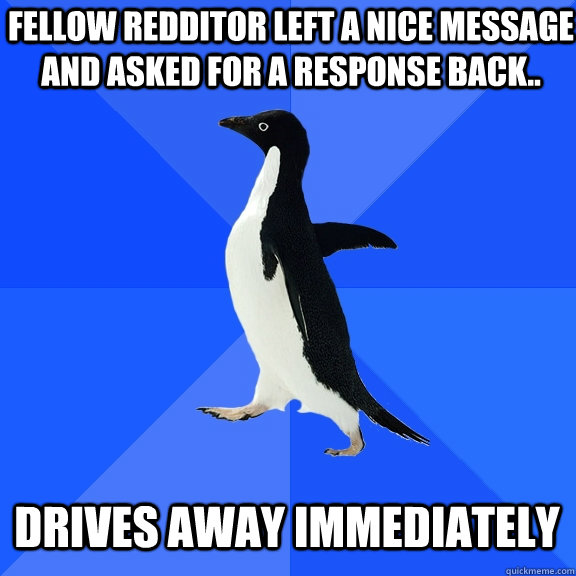 Fellow Redditor left a nice message and asked for a response back.. drives away immediately  Socially Awkward Penguin