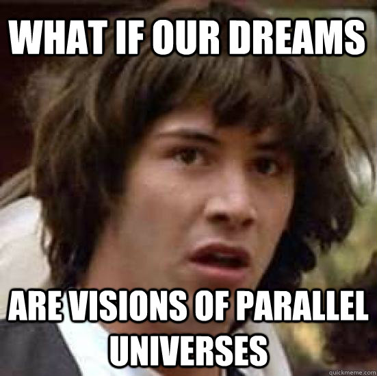 what if our dreams are visions of parallel universes  conspiracy keanu