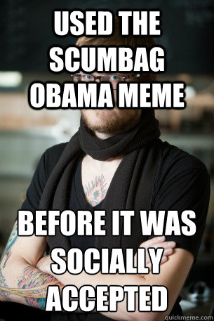 used the scumbag obama meme before it was socially accepted   Hipster Barista