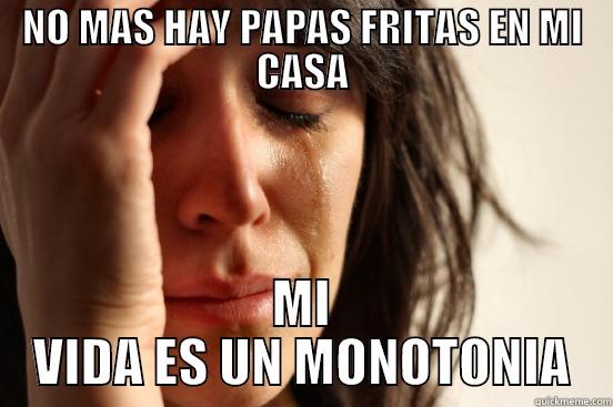 NO MAS HAY PAPAS FRITAS EN MI CASA MI VIDA ES UN MONOTONIA First World Problems