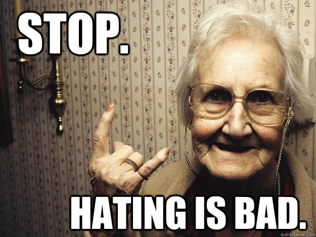 stop. hating is bad. - stop. hating is bad.  Cool Grandma