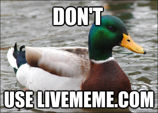 Don't use livememe.com  Actual Advice Mallard
