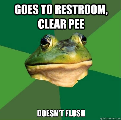 Goes to restroom, clear pee doesn't flush  Foul Bachelor Frog