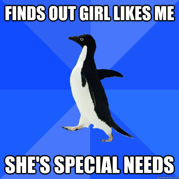 FINDS OUT GIRL LIKES ME  SHE'S SPECIAL NEEDS  Socially Awkward Penguin