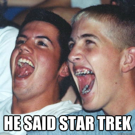  HE SAID STAR TREK -  HE SAID STAR TREK  Immature high school guys
