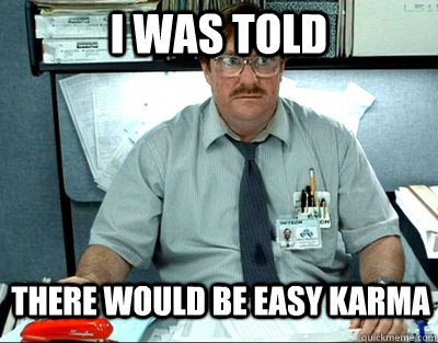 I was told There would be easy karma  Milton