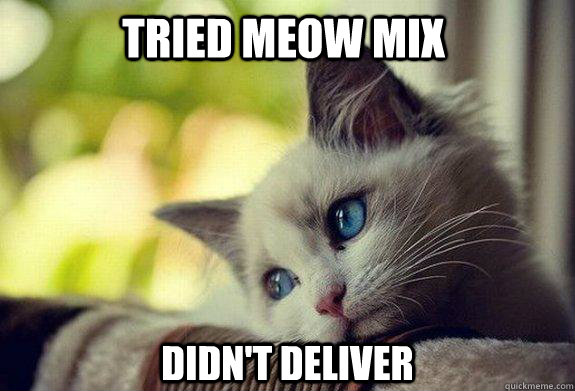 Tried meow mix Didn't deliver - Tried meow mix Didn't deliver  Sad cat