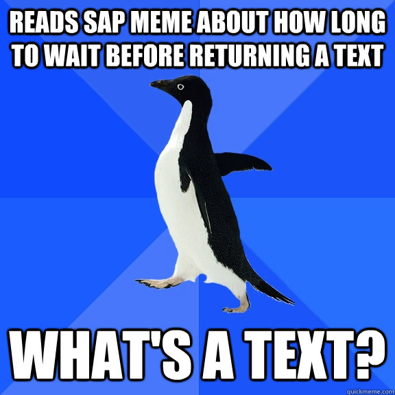 Reads SAP meme about how long to wait before returning a text What's a Text?  Socially Awkward Penguin
