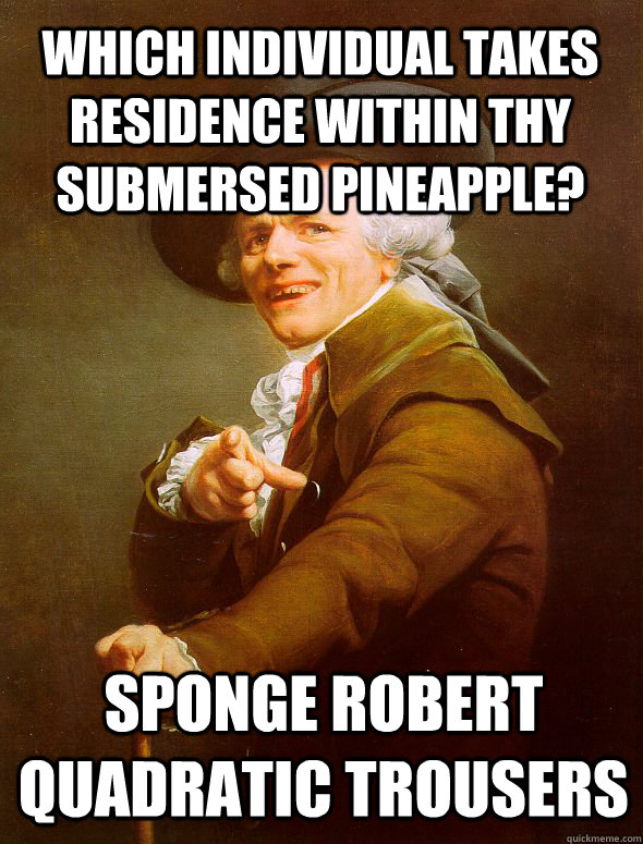 which individual takes residence within thy submersed pineapple? Sponge robert quadratic trousers   Joseph Ducreux