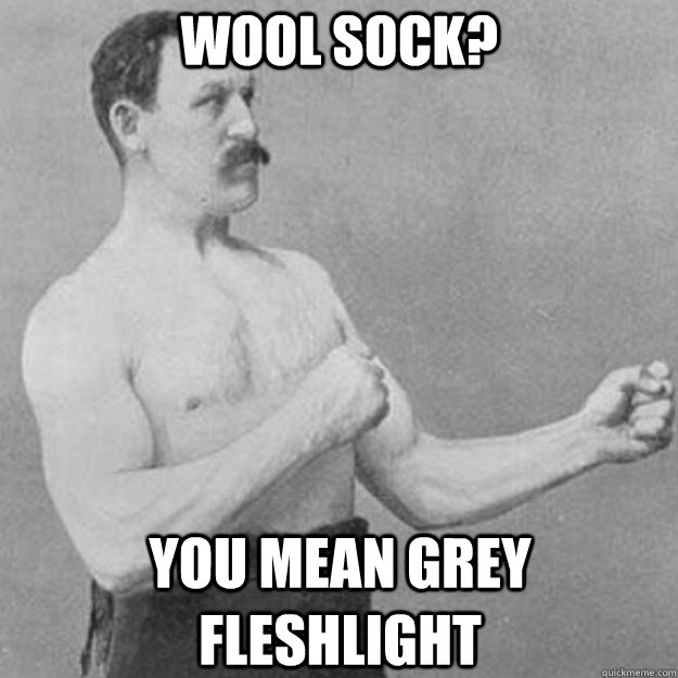 Wool sock? You mean grey fleshlight  - Wool sock? You mean grey fleshlight   Misc