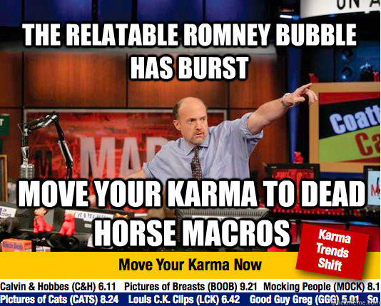 The relatable romney bubble has burst move your karma to dead horse macros - The relatable romney bubble has burst move your karma to dead horse macros  Mad Karma with Jim Cramer