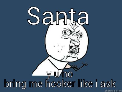 santa claws - SANTA Y U NO BRING ME HOOKER LIKE I ASK Y U No