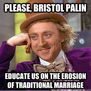 Please, Bristol Palin Educate us on the erosion of traditional marriage  Condescending Wonka