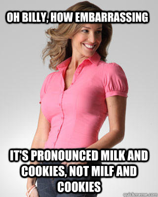 Oh billy, how embarrassing It's pronounced milk and cookies, not milf and cookies - Oh billy, how embarrassing It's pronounced milk and cookies, not milf and cookies  Oblivious Suburban Mom