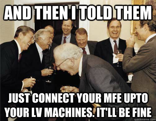 And then I told them Just connect your MFE upto your LV machines. It'll be fine  And then I told them