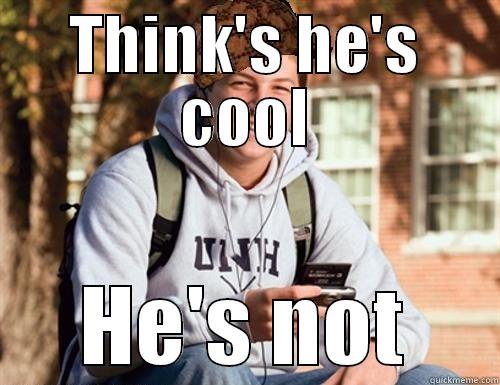 THINK'S HE'S COOL HE'S NOT College Freshman
