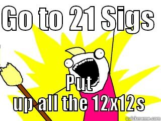 GO TO 21 SIGS  PUT UP ALL THE 12X12S All The Things