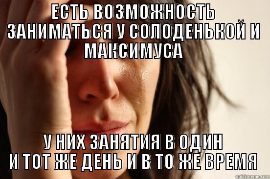 ЕСТЬ ВОЗМОЖНОСТЬ ЗАНИМАТЬСЯ У СОЛОДЕНЬКОЙ И МАКСИМУСА У НИХ ЗАНЯТИЯ В ОДИН И ТОТ ЖЕ ДЕНЬ И В ТО ЖЕ ВРЕМЯ First World Problems