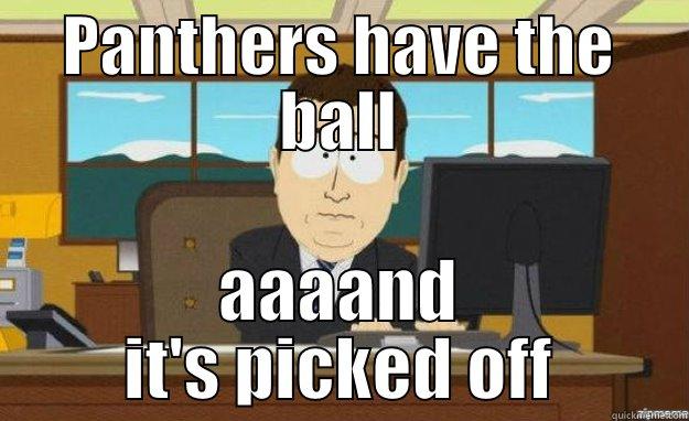 PANTHERS HAVE THE BALL AAAAND IT'S PICKED OFF aaaand its gone
