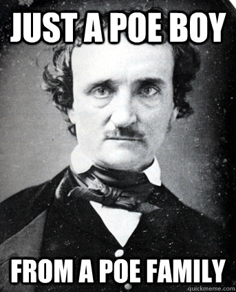 Just a poe boy from a poe family  