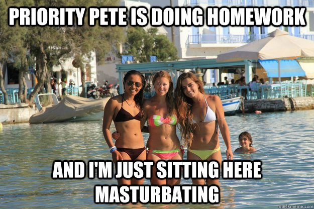 priority pete is doing homework and i'm just sitting here masturbating - priority pete is doing homework and i'm just sitting here masturbating  Misc