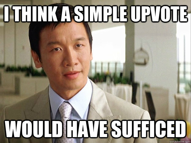 I think a simple upvote would have sufficed  