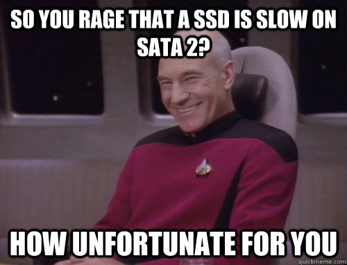 SO YOU RAGE THAT A SSD IS SLOW ON SATA 2? HOW UNFORTUNATE FOR YOU - SO YOU RAGE THAT A SSD IS SLOW ON SATA 2? HOW UNFORTUNATE FOR YOU  Captain Picard Trollface