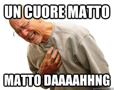 Un Cuore matto Matto daaaahhng  - Un Cuore matto Matto daaaahhng   HNNNG