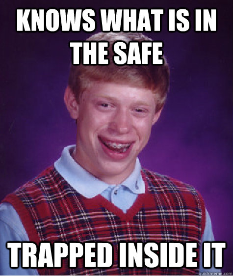 Knows what is in the safe trapped inside it  Bad Luck Brian