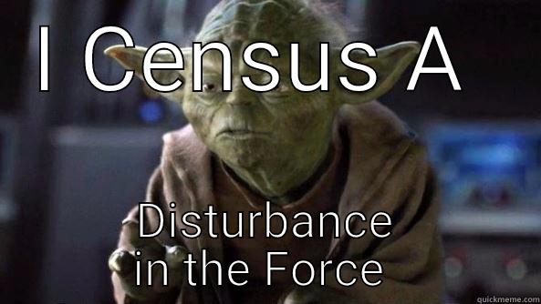 #CensusFail  - I CENSUS A  DISTURBANCE IN THE FORCE  True dat, Yoda.