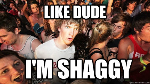 like dude i'm shaggy  Sudden Clarity Clarence