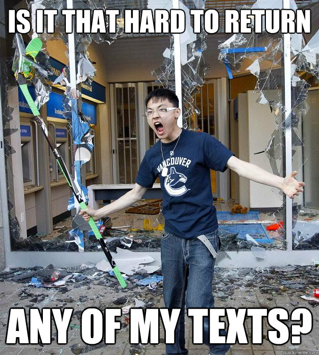 IS IT THAT HARD TO RETURN ANY OF MY TEXTS? - IS IT THAT HARD TO RETURN ANY OF MY TEXTS?  Misc
