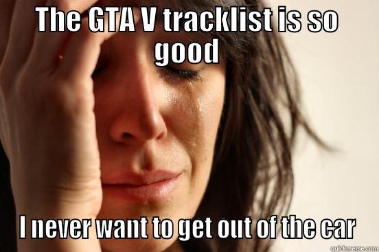 THE GTA V TRACK-LIST IS SO GOOD I NEVER WANT TO GET OUT OF THE CAR First World Problems