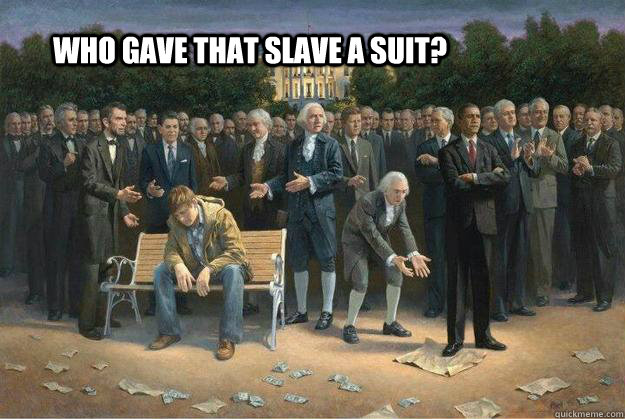 Who gave that slave a suit?  